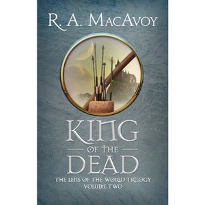 King of the Dead - (Lens of the World Trilogy) by  R a MacAvoy (Paperback) - 1 of 1