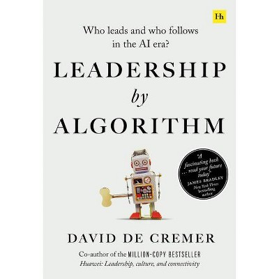 Leadership by Algorithm - by  David de Cremer (Paperback)