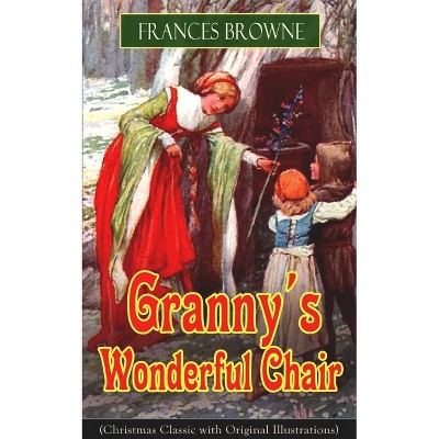 Granny's Wonderful Chair (Christmas Classic with Original Illustrations) - by  Frances Browne (Paperback)
