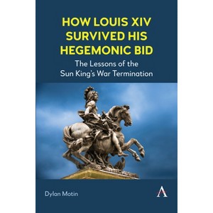 How Louis XIV Survived His Hegemonic Bid - by  Dylan Motin (Paperback) - 1 of 1