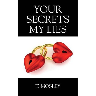 Your Secrets My Lies - by  T Mosley (Paperback)