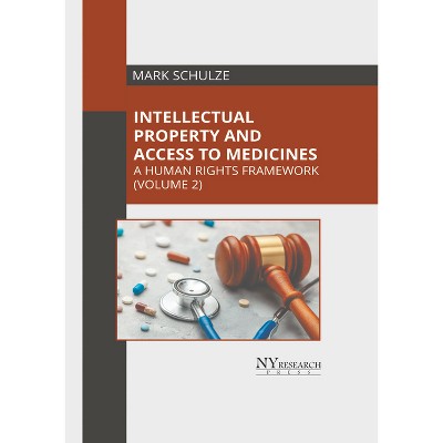 Intellectual Property and Access to Medicines: A Human Rights Framework (Volume 2) - by  Mark Schulze (Hardcover)