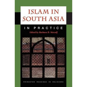 Islam in South Asia in Practice - (Princeton Readings in Religions) by  Barbara D Metcalf (Paperback) - 1 of 1