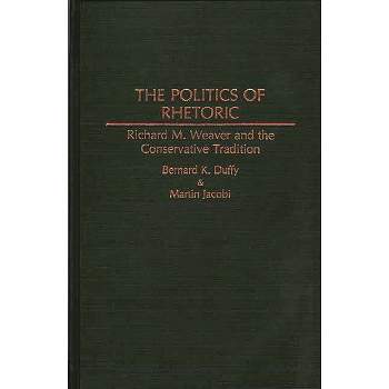The Politics of Rhetoric - (Contributions in Philosophy) by  Bernard K Duffy & Martin Jacobi (Hardcover)