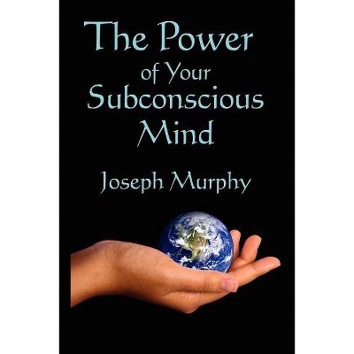 The Power of Your Subconscious Mind - by  Joseph Murphy (Paperback)