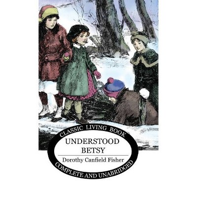 Understood Betsy - by  Dorothy Canfield Fisher (Hardcover)