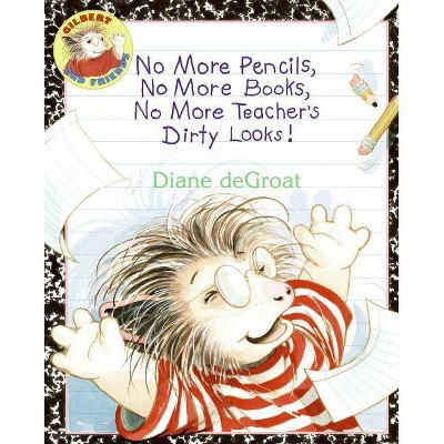 No More Pencils, No More Books, No More Teacher's Dirty Looks! - (Gilbert) by  Diane de Groat (Paperback)