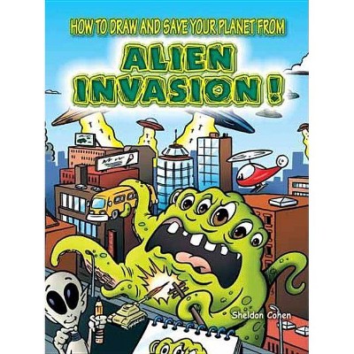 How to Draw and Save Your Planet from Alien Invasion! - (Dover How to Draw) by  Sheldon Cohen & Drawing (Paperback)