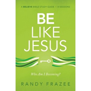 Be Like Jesus Bible Study Guide - (Believe Bible Study) by  Randy Frazee (Paperback) - 1 of 1