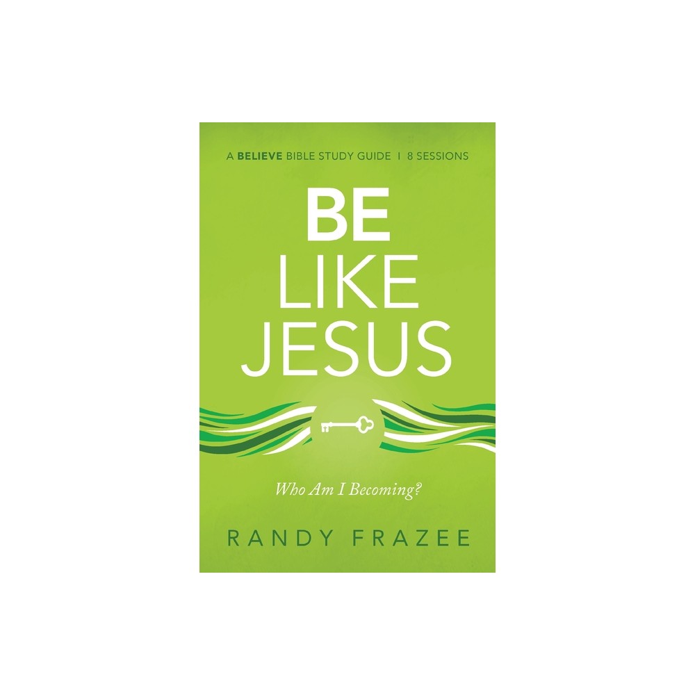 Be Like Jesus Bible Study Guide - (Believe Bible Study) by Randy Frazee (Paperback)