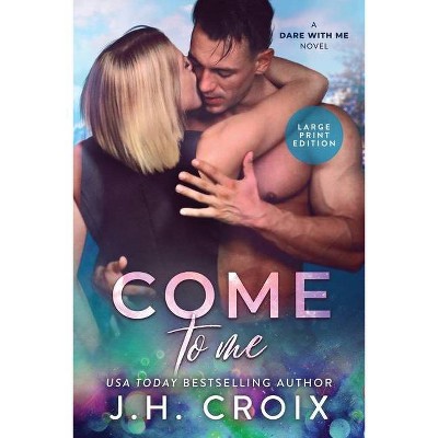 Come To Me - (Dare with Me) Large Print by  Jh Croix (Paperback)