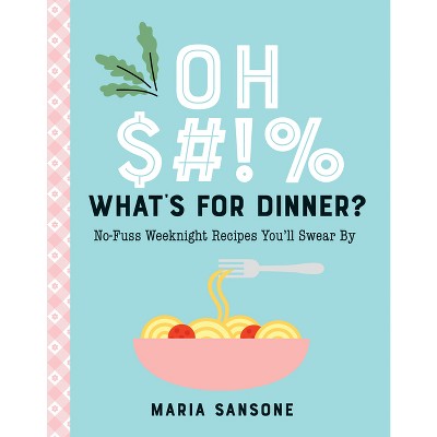 Oh $#!% What's for Dinner? - by  Maria Sansone (Hardcover)