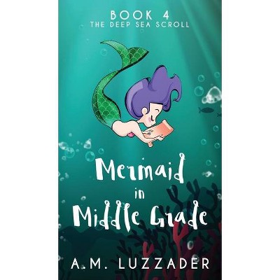 A Mermaid in Middle Grade Book 4 - by  A M Luzzader (Hardcover)