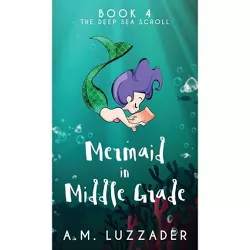A Mermaid in Middle Grade Book 4 - by A M Luzzader