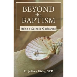 Beyond the Baptism - by  Fr Jeffrey Kirby (Paperback) - 1 of 1