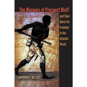 The Maroons of Prospect Bluff and Their Quest for Freedom in the Atlantic World - (Contested Boundaries) by  Nathaniel Millett (Paperback) - 1 of 1