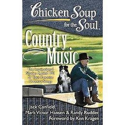 Chicken Soup for the Soul: Country Music - by  Jack Canfield & Mark Victor Hansen & Randy Rudder (Paperback)