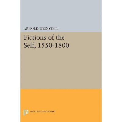 Fictions of the Self, 1550-1800 - (Princeton Legacy Library) by  Arnold Weinstein (Paperback)