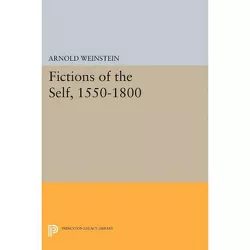 Fictions of the Self, 1550-1800 - (Princeton Legacy Library) by  Arnold Weinstein (Paperback)