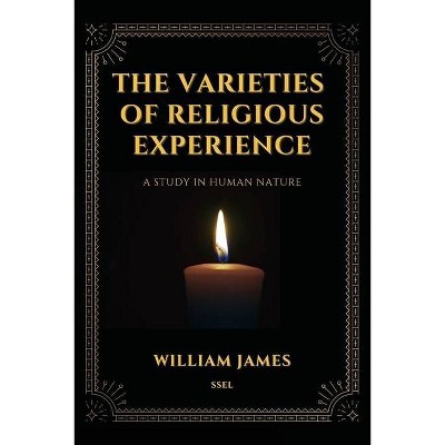 The Varieties of Religious Experience, a Study in Human Nature (Annotated) - by  William James (Paperback)