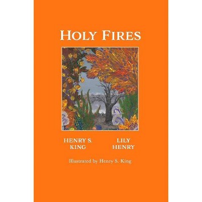 Holy Fires - by  Henry S King & Lily Henry (Paperback)
