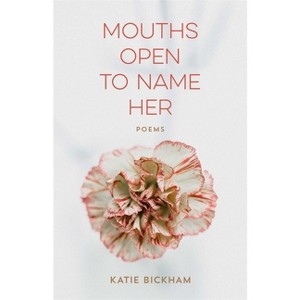 Mouths Open to Name Her - (Barataria Poetry) by  Katie Bickham (Paperback) - 1 of 1