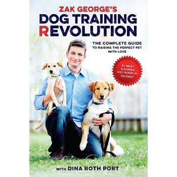 Zak George's Dog Training Revolution - by  Zak George & Dina Roth Port (Paperback)