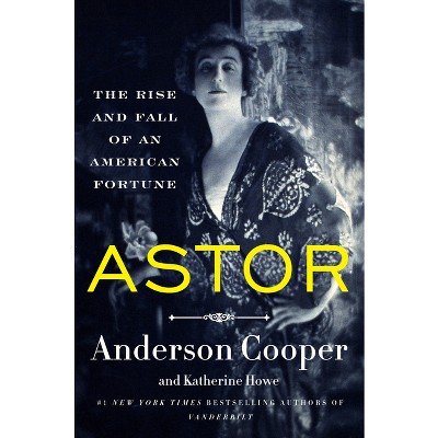 Astor - by  Anderson Cooper &#38; Katherine Howe (Hardcover)