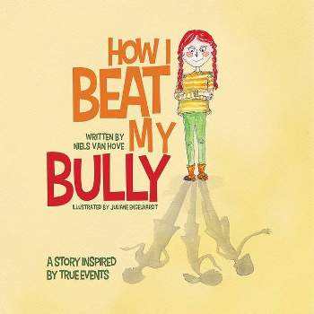 How I Beat My Bully - (Positive Mindset) by  Niels Van Hove & Juliane Engelhardt (Paperback)