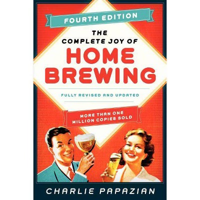 The Complete Joy of Homebrewing Fourth Edition - 4th Edition by  Charlie Papazian (Paperback)