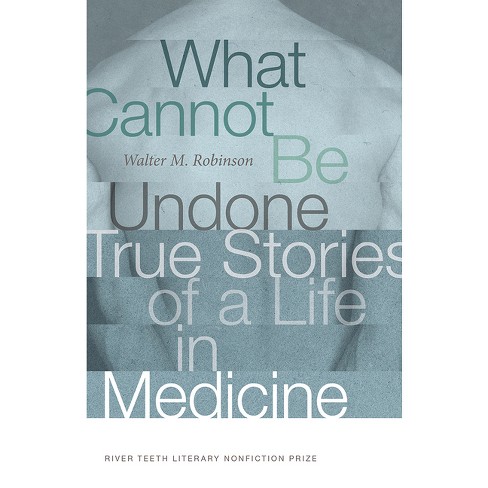 What Cannot Be Undone - (River Teeth Literary Nonfiction Prize) by Walter M  Robinson (Paperback)