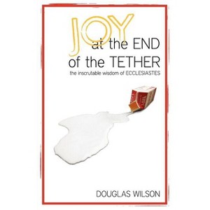 Joy at the End of the Tether - by  Douglas Wilson (Paperback) - 1 of 1