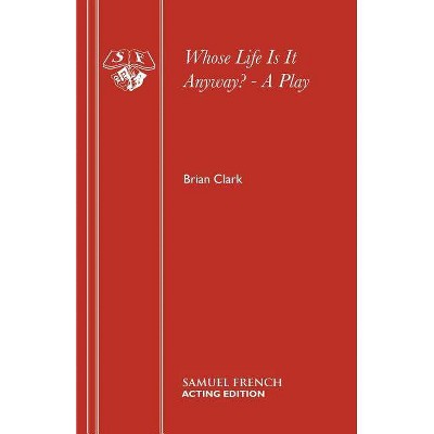 Whose Life Is It Anyway? - A Play - by  Brian Clark (Paperback)