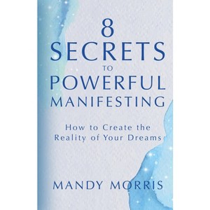 8 Secrets to Powerful Manifesting - by  Mandy Morris (Hardcover) - 1 of 1