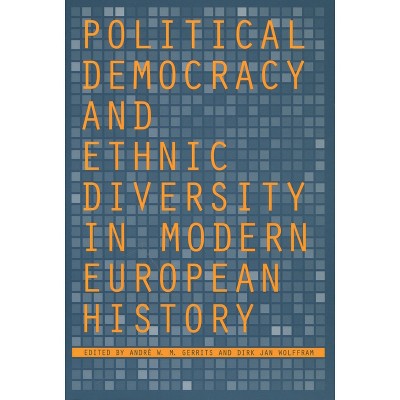 Political Democracy and Ethnic Diversity in Modern European History - by  André W M Gerrits & Dirk Jan Wolffram (Paperback)