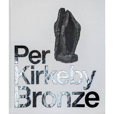 Per Kirkeby: Bronze - by  Laerke Rydal Jorgensen & Poul Erik Tojner (Hardcover)