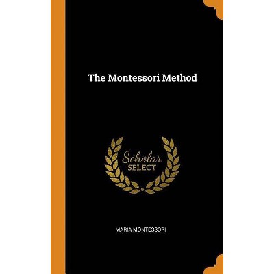 The Montessori Method - by  Maria Montessori (Hardcover)