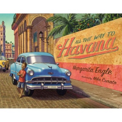 All the Way to Havana - by  Margarita Engle (Hardcover)