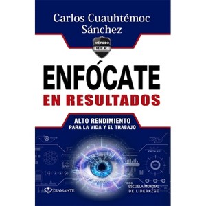 Enfócate En Resultados - by  Carlos Cuauhtemoc Sanchez (Paperback) - 1 of 1