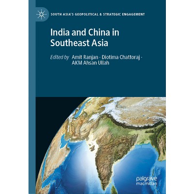 India and China in Southeast Asia - (South Asia's Geopolitical & Strategic Engagement) by  Amit Ranjan & Diotima Chattoraj & Akm Ahsan Ullah