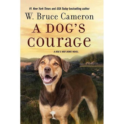 A Dog's Courage - (Dog's Way Home Novel, 2) by W Bruce Cameron (Hardcover)