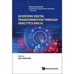 Achieving Digital Transformation Through Analytics and AI - by  Jay Liebowitz (Hardcover) - 1 of 1