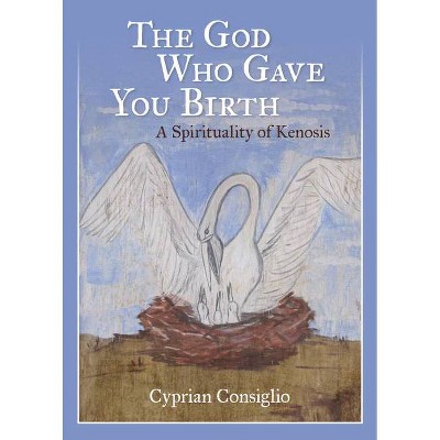 God Who Gave You Birth - by  Cyprian Consiglio (Paperback)