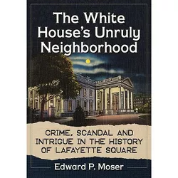 The White House's Unruly Neighborhood - by  Edward P Moser (Paperback)