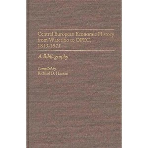 Central European Economic History from Waterloo to OPEC, 1815-1975 - (Bibliographies and Indexes in Economics and Economic History) (Hardcover) - 1 of 1