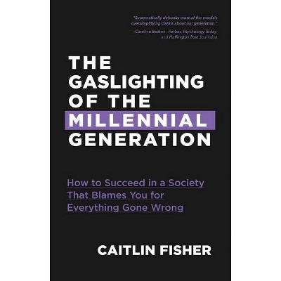 The Gaslighting of the Millennial Generation - by  Caitlin Fisher (Paperback)