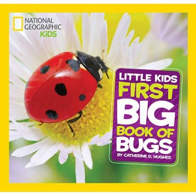 Little Kids First Big Book of Bugs - (National Geographic Little Kids First Big Books) by  Catherine Hughes (Hardcover)