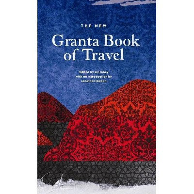 The New Granta Book of Travel - (Granta Anthologies) by  Liz Jobey (Paperback)