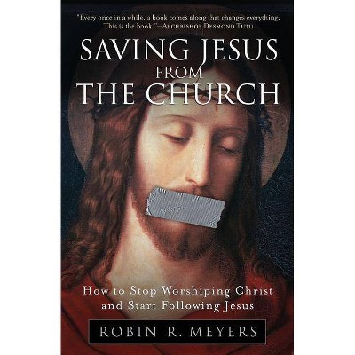 Saving Jesus from the Church - by  Robin R Meyers (Paperback)