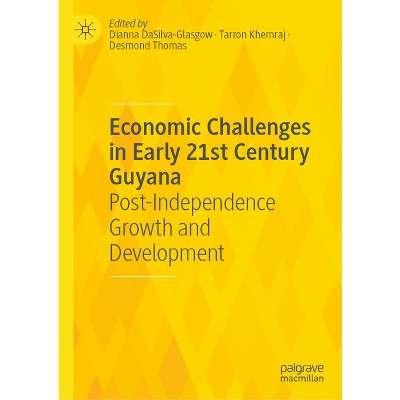 Economic Challenges in Early 21st Century Guyana - by  Dianna Dasilva-Glasgow & Tarron Khemraj & Desmond Thomas (Hardcover)